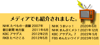 2013年九州農政局長賞受賞 メディアでも紹介されました。NHK たべもの一直線 　2007年／朝日新聞 地方版 　2011年6月／KBC アサデス 　2012年2月／RKB たべごころ 　2012年5月